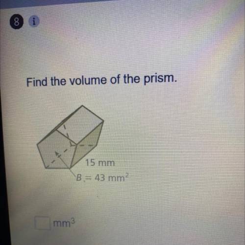 Find the volume of the prism.
15 mm
B = 43 mm2
mm3
help