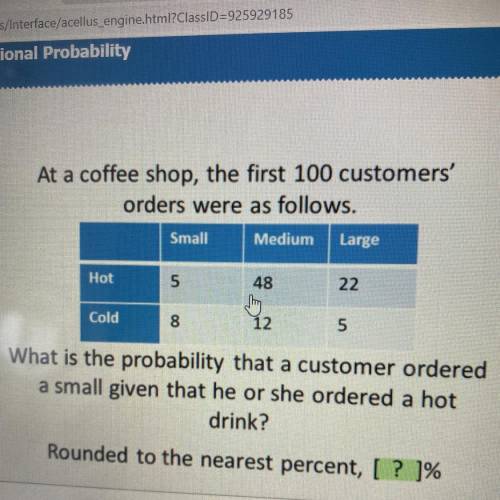 At a coffee shop, the first 100 customers'

orders were as follows.
Small
Medium
Large
Hot
5
48
22