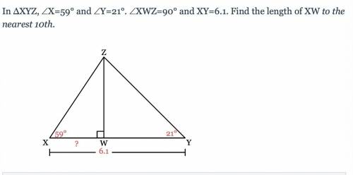 In ΔXYZ, ∠X=59° and ∠Y=21°. ∠XWZ=90° and XY=6.1. Find the length of XW to the nearest 10th.