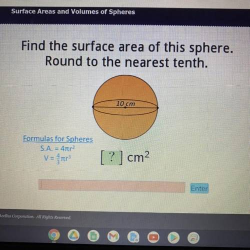 Find the surface area of this sphere.

Round to the nearest tenth.
10 cm
Formulas for Spheres
S.A.