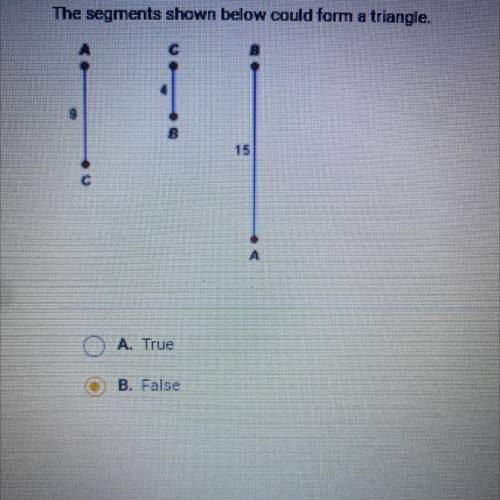 The segments shown below could form a triangle.
15
A
O A. True
B. False