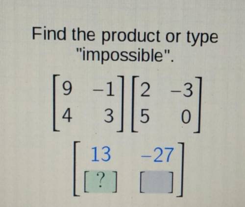 Find the product or type impossible. 9 2 -3 4 3 5 13 - 27 ?] []​
