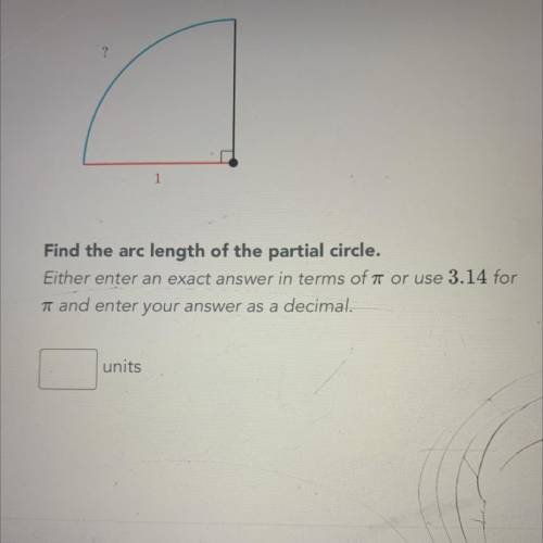 1

Find the arc length of the partial circle.
Either enter an exact answer in terms of it or use 3