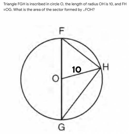 Triangle FGH is inscribed in circle O, the length of radius OH is 10, and FH ≌OG. What is the area