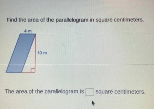 PLEASE HELP. Its not 40

Find the area of the parallelogram in square centimeters.
4 m
2
10 m
The