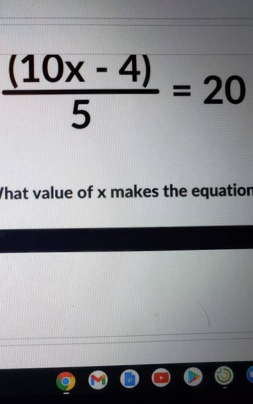 What value of x makes the equation true? (10x-4) over 5 = 20​