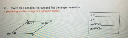16. Solve for a and b in DEFGH and find the angle measures.

A parallelogram has congruent opposit