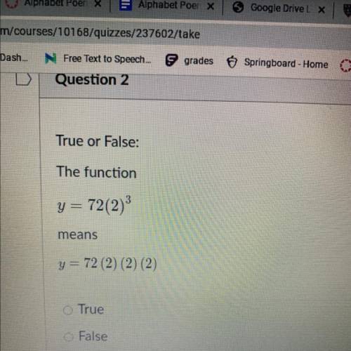 The function
3
y = 72(2)
means
y= 72 (2) (2) (2)
O True
O False