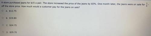 A store purchased jeans for $15 a pair. The store increased the price of the jeans by 65%.￼ One mon