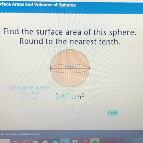 Help!!!

Find the surface area of this sphere.
Round to the nearest tenth.
10 cm
Formulas for Sphe