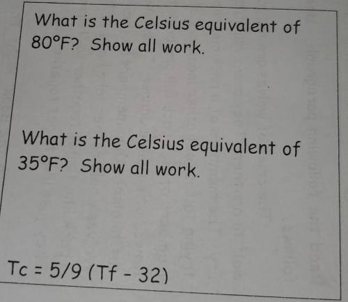 What is the Celsius equivalent of 80°F Show all work.

What is the Celsius equivalent of 35°F Show