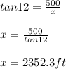 tan 12 = \frac{500}{x} \\\\x = \frac{500}{tan12}\\\\x = 2352.3ft