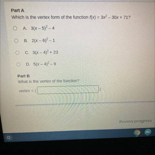 Please help

Part A
Which is the vertex form of the function f(x) = 3x2 – 30x + 71?
O
A. 3(x - 5)2