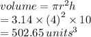 volume = \pi {r}^{2} h \\  = 3.14 \times  {(4)}^{2}  \times 10 \\  = 502.65 \:  {units}^{3}