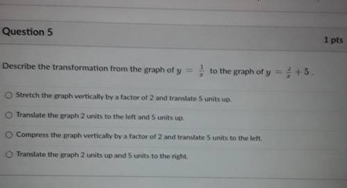 Describe the transformation from the graph of y = 1/x to the graph of y = 2/x+5​
