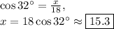 \cos 32^{\circ}=\frac{x}{18},\\x=18\cos32^{\circ}\approx \boxed{15.3}