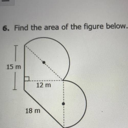 PLSSSS HELP!!!
Find the area of the figure below. 15m 12m 18m