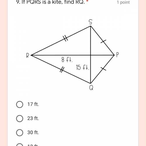 9. If PQRS is a kite, find RQ. *
17 ft.
23 ft.
30 ft.
12 ft.
