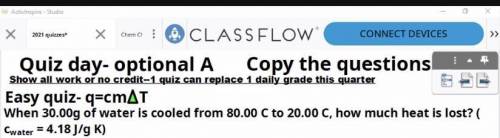 When 30.00g of water is cooled from 80.00 C to 20.00 C how much heat is lost ( Cwater= 4.18 J/g k)