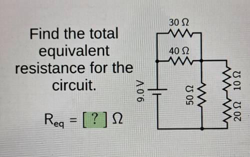 Find the total equivalent resistance for the circuit. Req = [?] ohm​