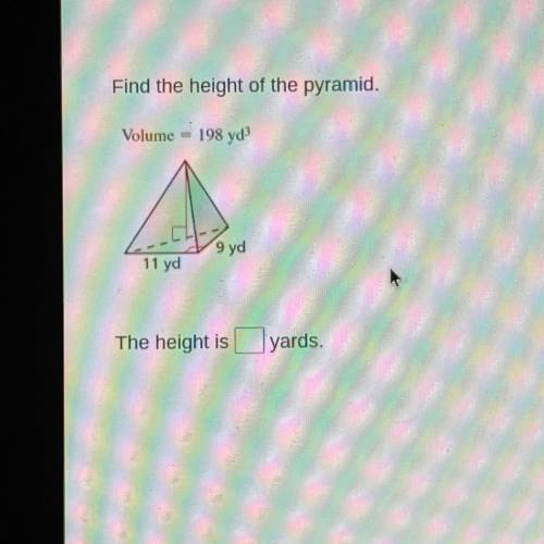Find the height of the pyramid.
Volume = 198 yd
9 yd
11 yd
The height is yards.