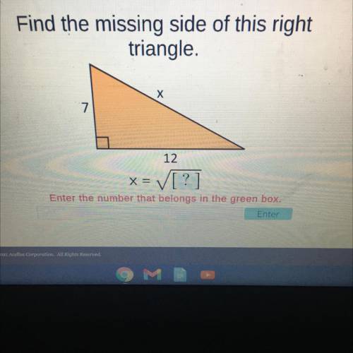 Find the missing side of this right

triangle.
х
7
12
x =
Enter the number that belongs in the gre