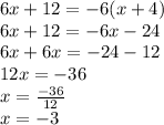 6x + 12 =  - 6(x + 4) \\ 6x + 12 =  - 6x  - 24 \\ 6x + 6x =  - 24 - 12 \\ 12x =  - 36 \\ x =  \frac{ - 36}{12}  \\ x = - 3
