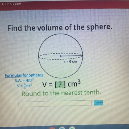 Find the volume of the sphere.

r= 6 cm
Formulas for Spheres
S.A. = 4tr?
V = [?] cm3
Round to the