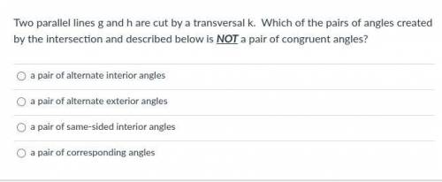 Two parallel lines g and h are cut by a transversal k. Which of the pairs of angles created by the