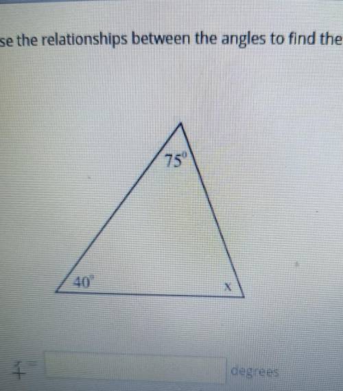 Use the relationships between the angles to find the value of . 75° 40 X 15 degrees​