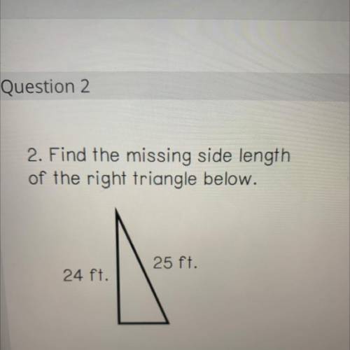 2. Find the missing side length
of the right triangle below.
25 ft.
24 ft.