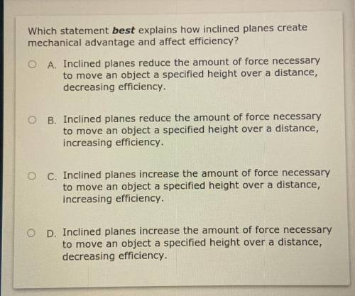Which statement best explains how inclined planes create mechanical advantage and affect efficiency
