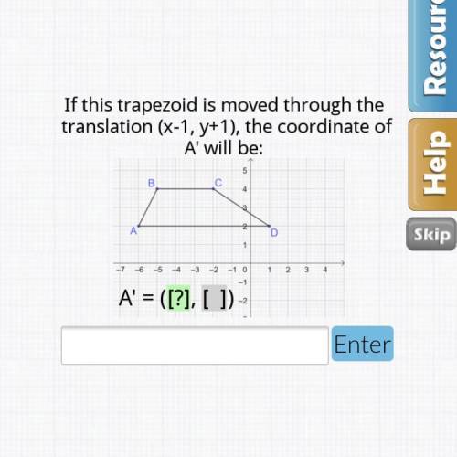 If this trapezoid is moved through the translation (x-1,y+1), the coordinate A will be A=
