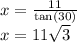 x =  \frac{11}{ \tan(30 \degree) }  \\ x = 11 \sqrt{3}