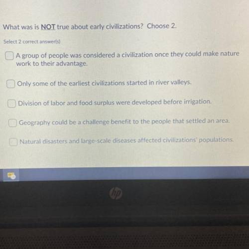 What was is NOT true about early civilizations? Choose 2.

Select 2 correct answer(s)
A group of p