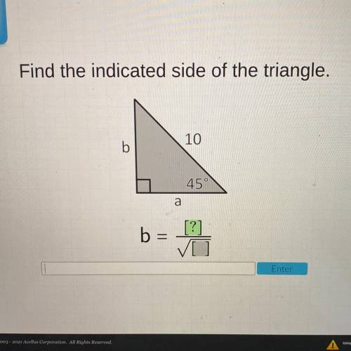 I’ll give
Find the indicated side of the triangle.
10
b
45°
а
b =
[?]
=