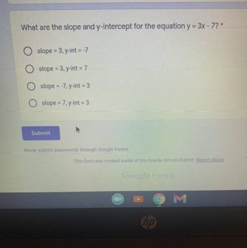 What are the slope and y-intercept for the equation y = 3x - 7?*

1 poil
slope = 3, y-int = -7
slo