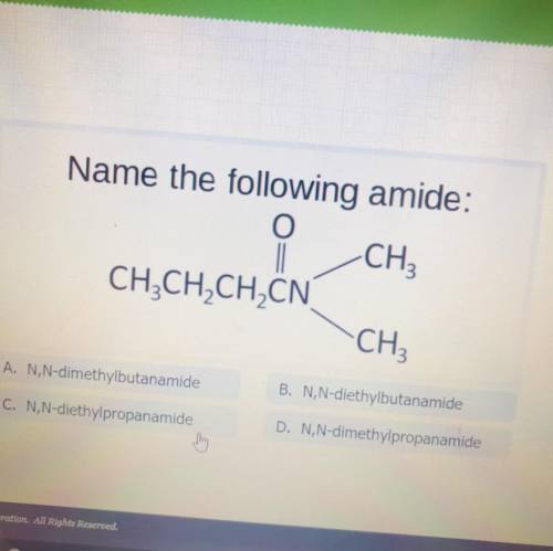 Name the following amide:

CH3
CH3CH2CH2CN
CH3
A. N,N-dimethylbutanamide
B. N,N-diethylbutanamide