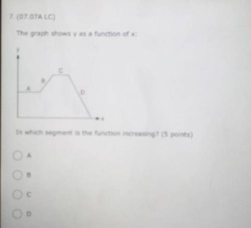 7 (07 07A LC) The graph shows y as a function of x C In which segment is the function increasing? (