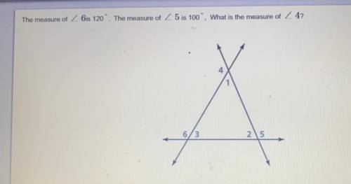 The measure of 6is 120 the Meade of 5 is 100 what is the measure of 4