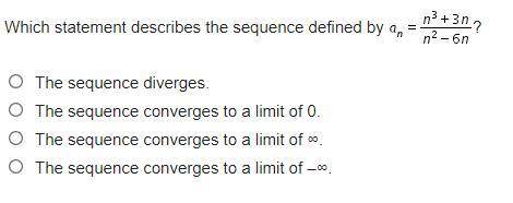 Which statement describes the sequence defined by a Subscript n Baseline = StartFraction n cubed +