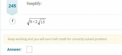 Simplify
√(8+2√15)
The decimal answer won't work.