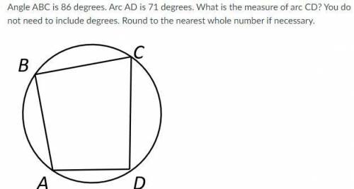 Angle ABC is 86 degrees. Arc AD is 71 degrees. What is the measure of arc CD? You do not need to in
