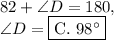 82+\angle D=180,\\\angle D=\boxed{\text{C. }98^{\circ}}