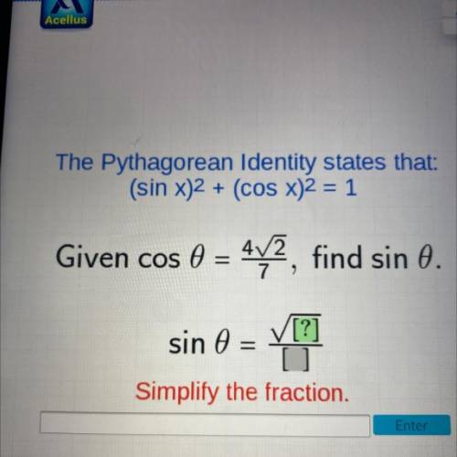 The Pythagorean Identity states that:

(sin x)2 + (cos x)2 = 1
Given cos 6 = 472, find sin .
[?]
s