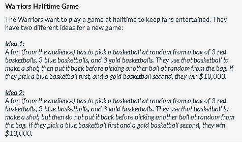 1. What Idea gives the fan a higher probability of winning the game? Idea 1 or Idea 2

2.What is t