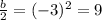 \frac{b}{2} =(-3)^2=9
