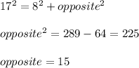 17^2 = 8^2 + opposite^2 \\\\opposite^2 = 289 - 64 = 225\\\\opposite = 15