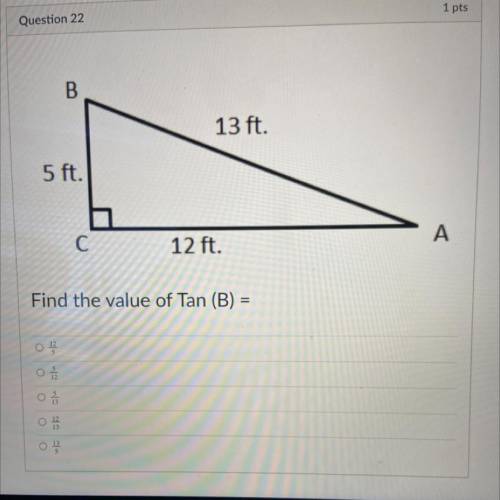 B
13 ft.
5 ft.
A
C
12 ft.
Find the value of Tan (B) =