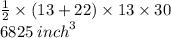\frac{1}{2}  \times (13 + 22) \times 13 \times 30 \\ 6825 \:  {inch}^{3}